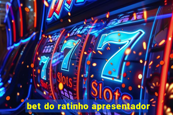 bet do ratinho apresentador